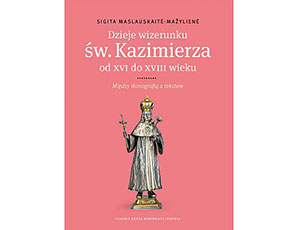 Dzieje wizerunku św. Kazimierza od XVI do XVIII wieku. Między ikonografiją a tekstem